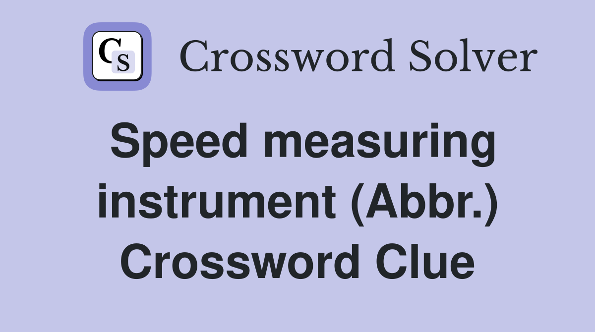 Speed measuring instrument (Abbr.) Crossword Clue Answers Crossword